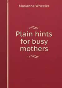 Plain hints for busy mothers
