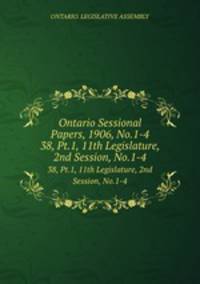 Ontario Sessional Papers, 1906, No.1-4. 38, Pt.1, 11th Legislature, 2nd Session, No.1-4