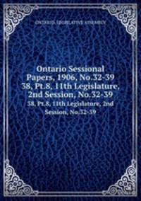 Ontario Sessional Papers, 1906, No.32-39. 38, Pt.8, 11th Legislature, 2nd Session, No.32-39