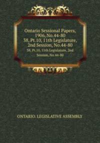 Ontario Sessional Papers, 1906, No.44-80. 38, Pt.10, 11th Legislature, 2nd Session, No.44-80