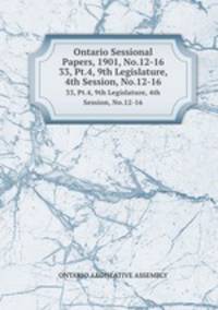 Ontario Sessional Papers, 1901, No.12-16. 33, Pt.4, 9th Legislature, 4th Session, No.12-16