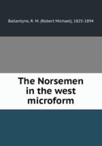 The Norsemen in the west microform