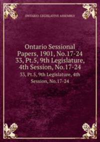 Ontario Sessional Papers, 1901, No.17-24. 33, Pt.5, 9th Legislature, 4th Session, No.17-24