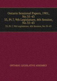 Ontario Sessional Papers, 1901, No.35-43. 33, Pt.7, 9th Legislature, 4th Session, No.35-43
