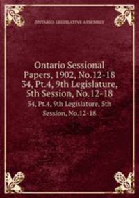 Ontario Sessional Papers, 1902, No.12-18. 34, Pt.4, 9th Legislature, 5th Session, No.12-18