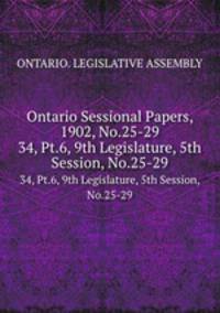 Ontario Sessional Papers, 1902, No.25-29. 34, Pt.6, 9th Legislature, 5th Session, No.25-29