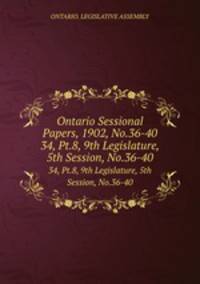 Ontario Sessional Papers, 1902, No.36-40. 34, Pt.8, 9th Legislature, 5th Session, No.36-40