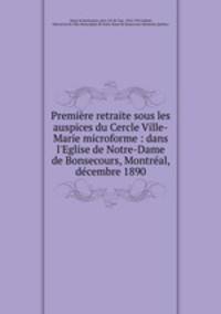 Premire retraite sous les auspices du Cercle Ville-Marie microforme : dans l`Eglise de Notre-Dame de Bonsecours, Montral, dcembre 1890