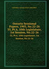Ontario Sessional Papers, 1903, No.22-26. 35, Pt.6, 10th Legislature, 1st Session, No.22-26