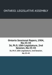 Ontario Sessional Papers, 1904, No.33-43. 36, Pt.9, 10th Legislature, 2nd Session, No.33-43