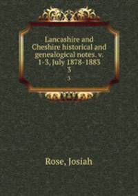 Lancashire and Cheshire historical and genealogical notes. v. 1-3, July 1878-1883. 3