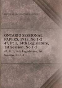 ONTARIO SESSIONAL PAPERS, 1915, No.1-2. 47, Pt.1, 14th Legislature, 1st Session, No.1-2
