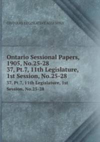 Ontario Sessional Papers, 1905, No.25-28. 37, Pt.7, 11th Legislature, 1st Session, No.25-28