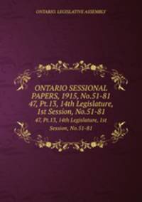 ONTARIO SESSIONAL PAPERS, 1915, No.51-81. 47, Pt.13, 14th Legislature, 1st Session, No.51-81