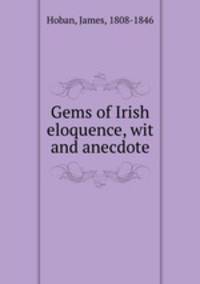 Gems of Irish eloquence, wit and anecdote