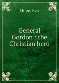 General Gordon : the Christian hero