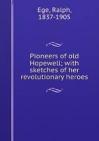 Pioneers of old Hopewell; with sketches of her revolutionary heroes