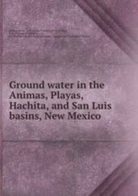 Ground water in the Animas, Playas, Hachita, and San Luis basins, New Mexico