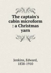 The captain`s cabin microform : a Christmas yarn