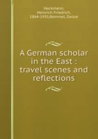 A German scholar in the East : travel scenes and reflections