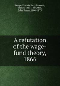 A refutation of the wage-fund theory, 1866