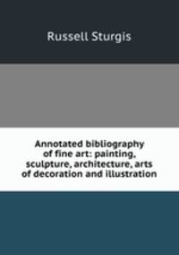 Annotated bibliography of fine art: painting, sculpture, architecture, arts of decoration and illustration