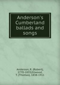 Anderson`s Cumberland ballads and songs