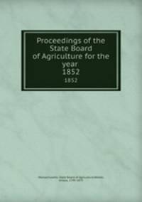 Proceedings of the State Board of Agriculture for the year . 1852