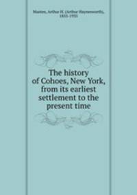 The history of Cohoes, New York, from its earliest settlement to the present time