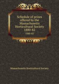 Schedule of prizes offered by the Massachusetts Horticultural Society. 1880-82