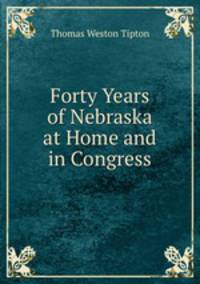 Forty Years of Nebraska at Home and in Congress