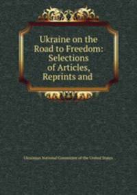 Ukraine on the Road to Freedom: Selections of Articles, Reprints and .