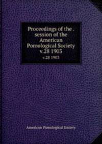 Proceedings of the . session of the American Pomological Society. v.28 1903