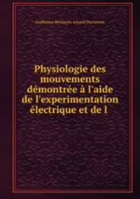 Physiologie des mouvements dmontre l`aide de l`experimentation lectrique et de l .