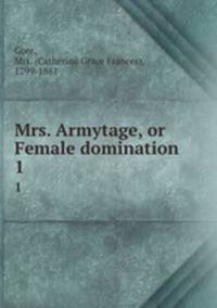 Mrs. Armytage, or Female domination. 1