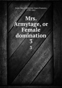Mrs. Armytage, or Female domination. 3