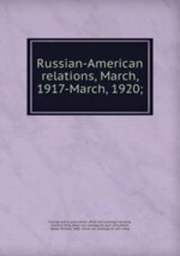 Russian-American relations, March, 1917-March, 1920;