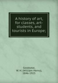 A history of art, for classes, art-students, and tourists in Europe;