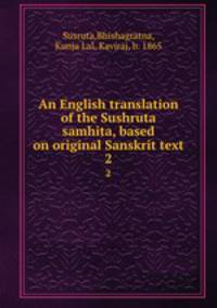 An English translation of the Sushruta samhita, based on original Sanskrit text. 2