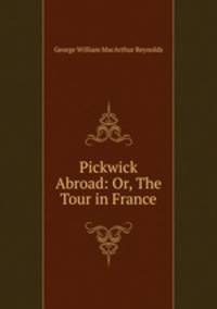 Pickwick Abroad: Or, The Tour in France
