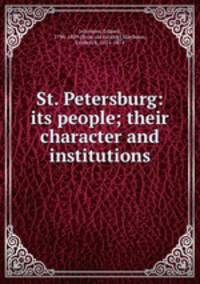 St. Petersburg: its people; their character and institutions
