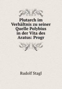 Plutarch im Verhltnis zu seiner Quelle Polybius in der Vita des Aratus: Progr