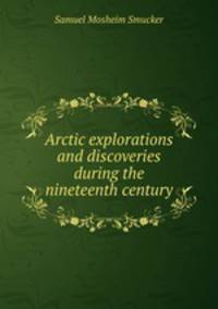 Arctic explorations and discoveries during the nineteenth century