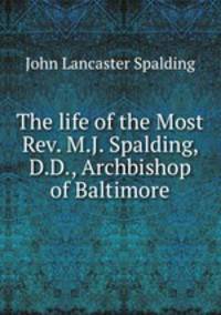 The life of the Most Rev. M.J. Spalding, D.D., Archbishop of Baltimore