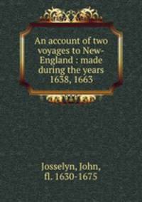 An account of two voyages to New-England : made during the years 1638, 1663