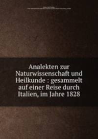 Analekten zur Naturwissenschaft und Heilkunde : gesammelt auf einer Reise durch Italien, im Jahre 1828