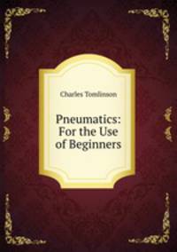 Pneumatics: For the Use of Beginners
