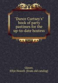 "Dance Curtsey`s" book of party pastimes for the up-to-date hostess