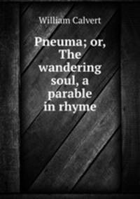 Pneuma; or, The wandering soul, a parable in rhyme