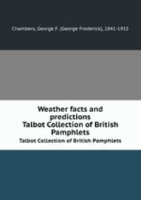 Weather facts and predictions. Talbot Collection of British Pamphlets